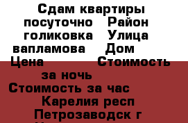 Сдам квартиры посуточно › Район ­ голиковка › Улица ­ вапламова  › Дом ­ 38 › Цена ­ 1 400 › Стоимость за ночь ­ 1 400 › Стоимость за час ­ 1 400 - Карелия респ., Петрозаводск г. Недвижимость » Квартиры аренда посуточно   . Карелия респ.,Петрозаводск г.